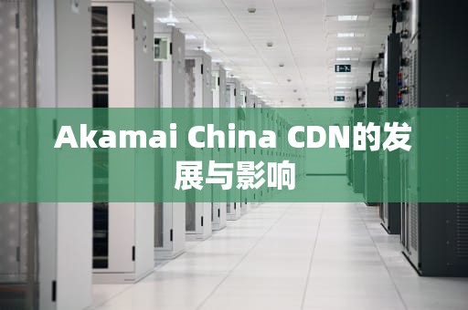 Akamai China CDN的发展与影响