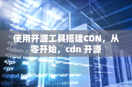 使用开源工具搭建CDN，从零开始，cdn 开源