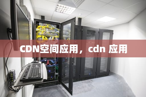 CDN空间应用，cdn 应用