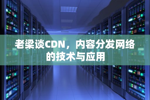 老梁谈CDN，内容分发网络的技术与应用