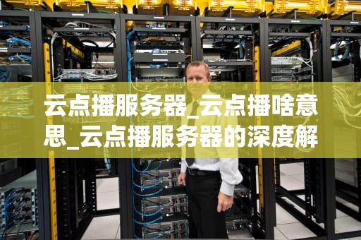 云点播服务器_云点播啥意思_云点播服务器的深度解析