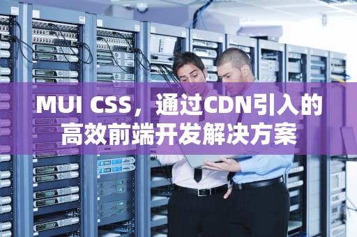 MUI CSS，通过CDN引入的高效前端开发解决方案