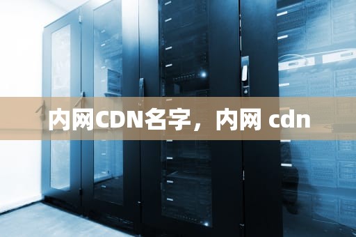 内网CDN名字，内网 cdn