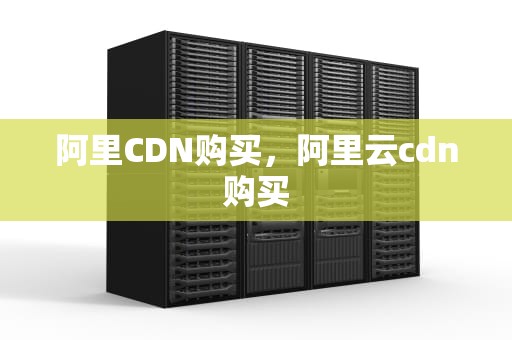 阿里CDN购买，阿里云cdn购买