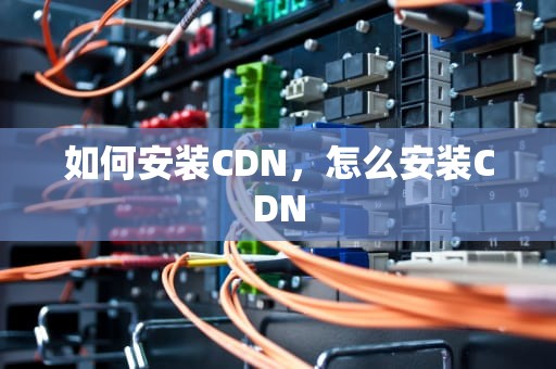 如何安装CDN，怎么安装CDN