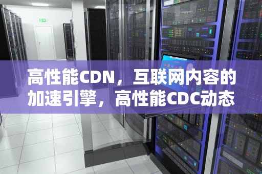 高性能CDN，互联网内容的加速引擎，高性能CDC动态悬架阻尼控制