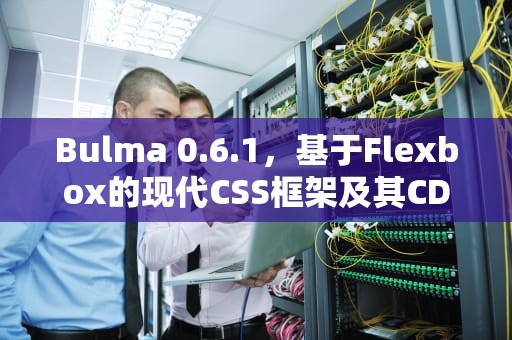 Bulma 0.6.1，基于Flexbox的现代CSS框架及其CDN引入方法