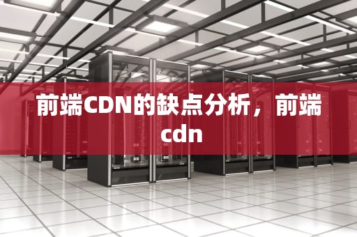 前端CDN的缺点分析，前端 cdn