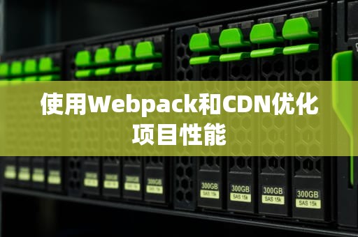 使用Webpack和CDN优化项目性能