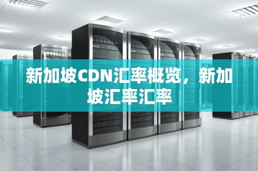 新加坡CDN汇率概览，新加坡汇率汇率