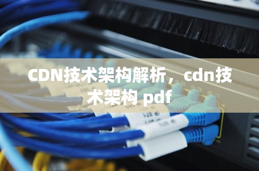 CDN技术架构解析，cdn技术架构 pdf