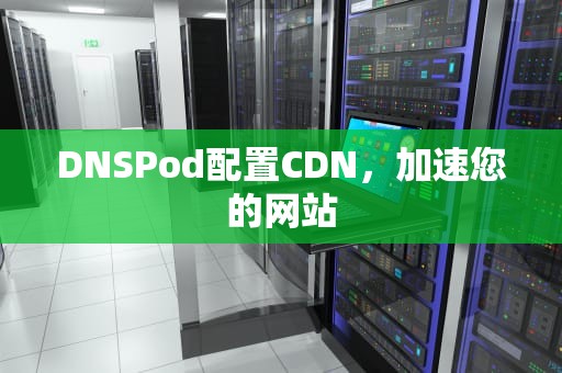 DNSPod配置CDN，加速您的网站