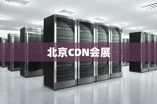 北京CDN会展