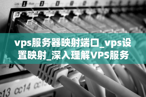 vps服务器映射端口_vps设置映射_深入理解VPS服务器映射端口