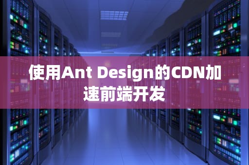 使用Ant Design的CDN加速前端开发