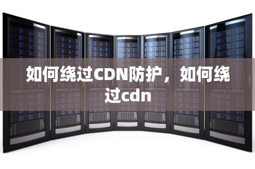 如何绕过CDN防护，如何绕过cdn