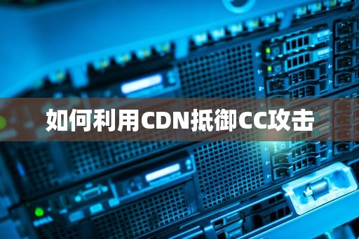 如何利用CDN抵御CC攻击