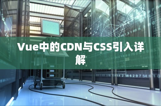 Vue中的CDN与CSS引入详解