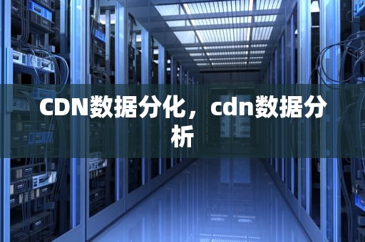 CDN数据分化，cdn数据分析