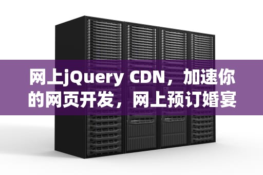 网上jQuery CDN，加速你的网页开发，网上预订婚宴酒店