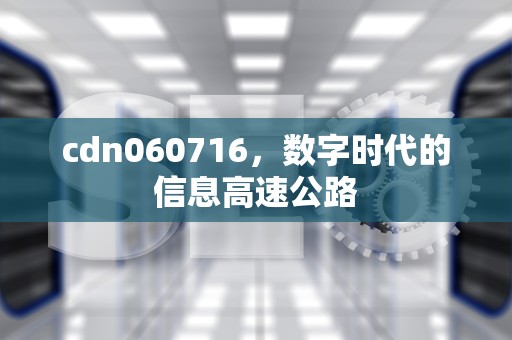 cdn060716，数字时代的信息高速公路