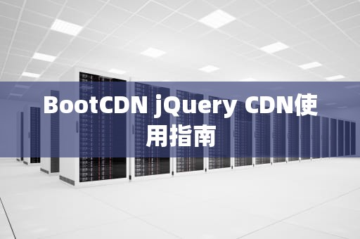 BootCDN jQuery CDN使用指南