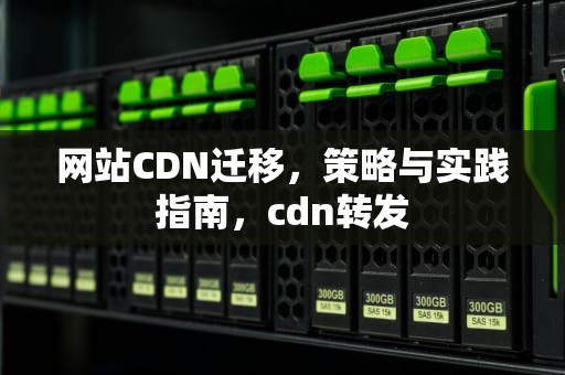 网站CDN迁移，策略与实践指南，cdn转发