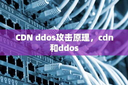 CDN ddos攻击原理，cdn和ddos
