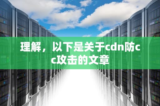 理解，以下是关于cdn防cc攻击的文章