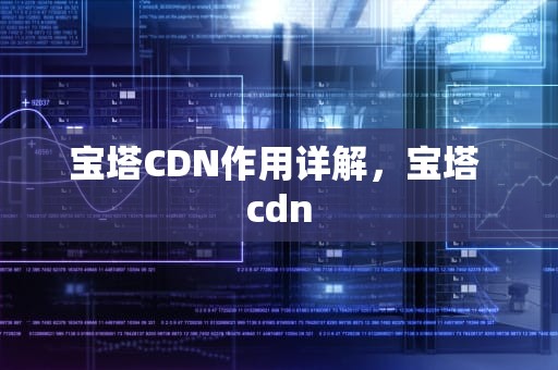 宝塔CDN作用详解，宝塔 cdn