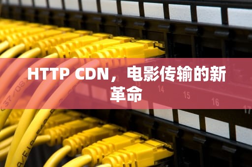 HTTP CDN，电影传输的新革命