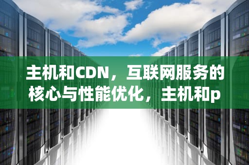 主机和CDN，互联网服务的核心与性能优化，主机和pc区别