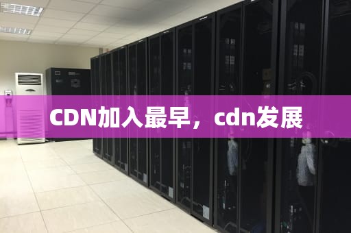CDN加入最早，cdn发展