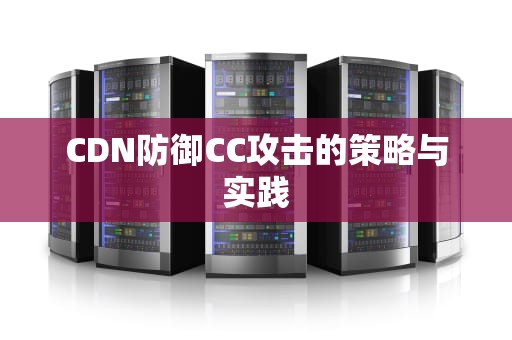 CDN防御CC攻击的策略与实践