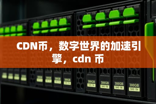 CDN币，数字世界的加速引擎，cdn 币