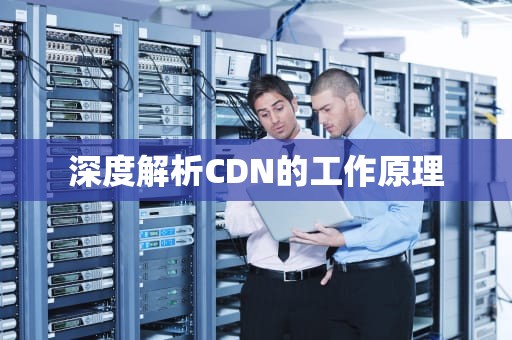 深度解析CDN的工作原理