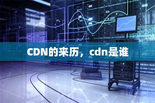 CDN的来历，cdn是谁