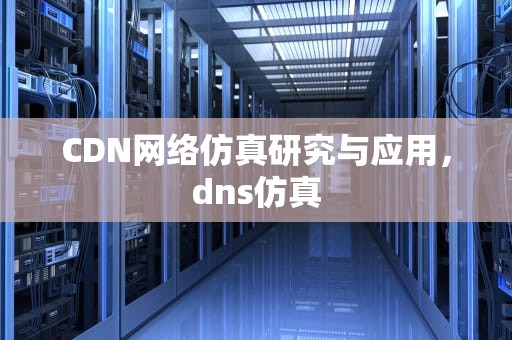 CDN网络仿真研究与应用，dns仿真