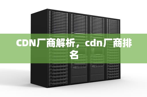 CDN厂商解析，cdn厂商排名