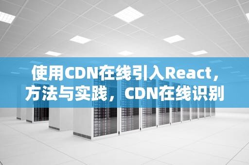 使用CDN在线引入React，方法与实践，CDN在线识别