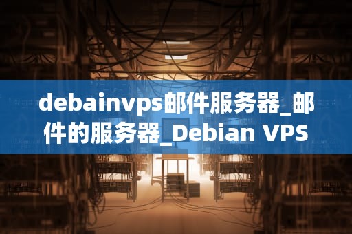 debainvps邮件服务器_邮件的服务器_Debian VPS邮件服务器的搭建与配置