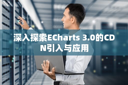 深入探索ECharts 3.0的CDN引入与应用