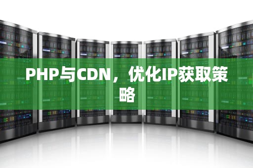 PHP与CDN，优化IP获取策略