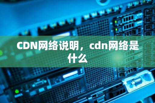 CDN网络说明，cdn网络是什么