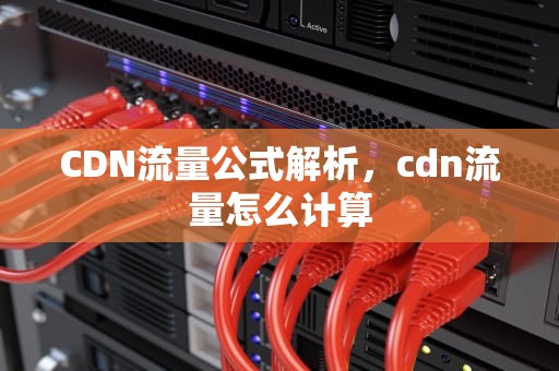CDN流量公式解析，cdn流量怎么计算