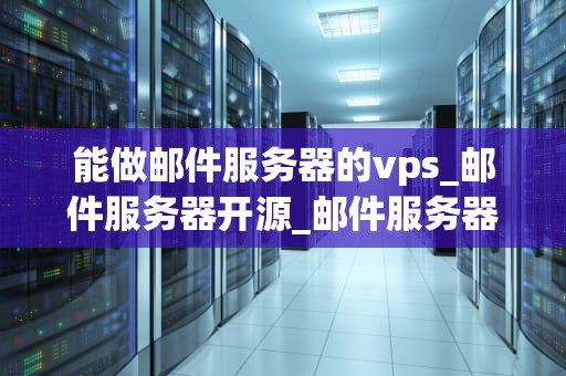 能做邮件服务器的vps_邮件服务器开源_邮件服务器的VPS选择与配置