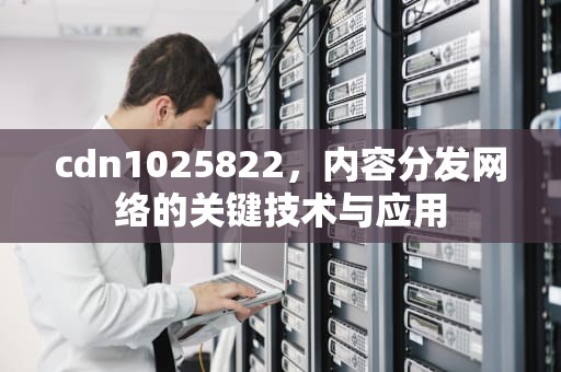 cdn1025822，内容分发网络的关键技术与应用