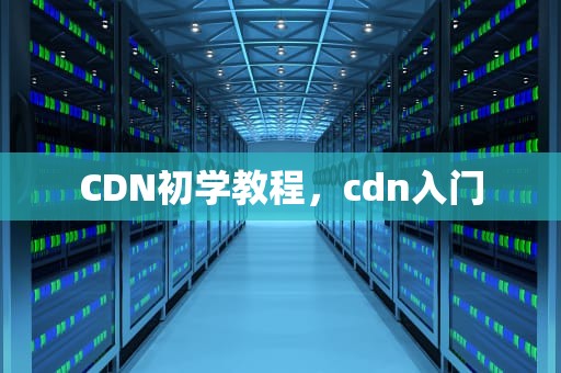 CDN初学教程，cdn入门