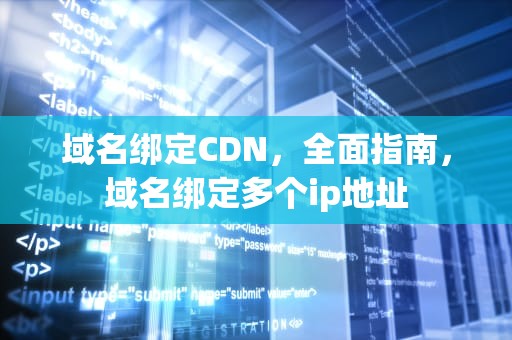 域名绑定CDN，全面指南，域名绑定多个ip地址