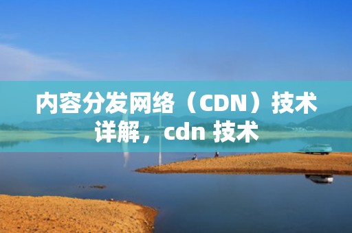 内容分发网络（CDN）技术详解，cdn 技术
